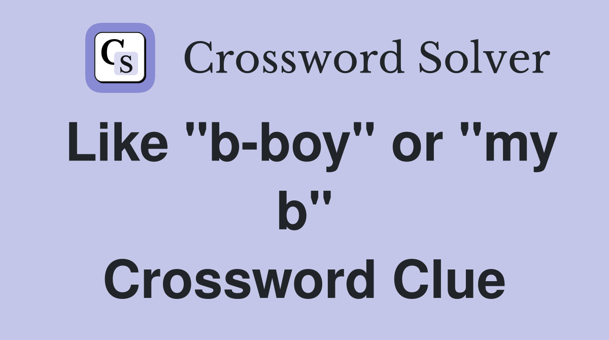Like quot b boy quot or quot my b quot Crossword Clue Answers Crossword Solver