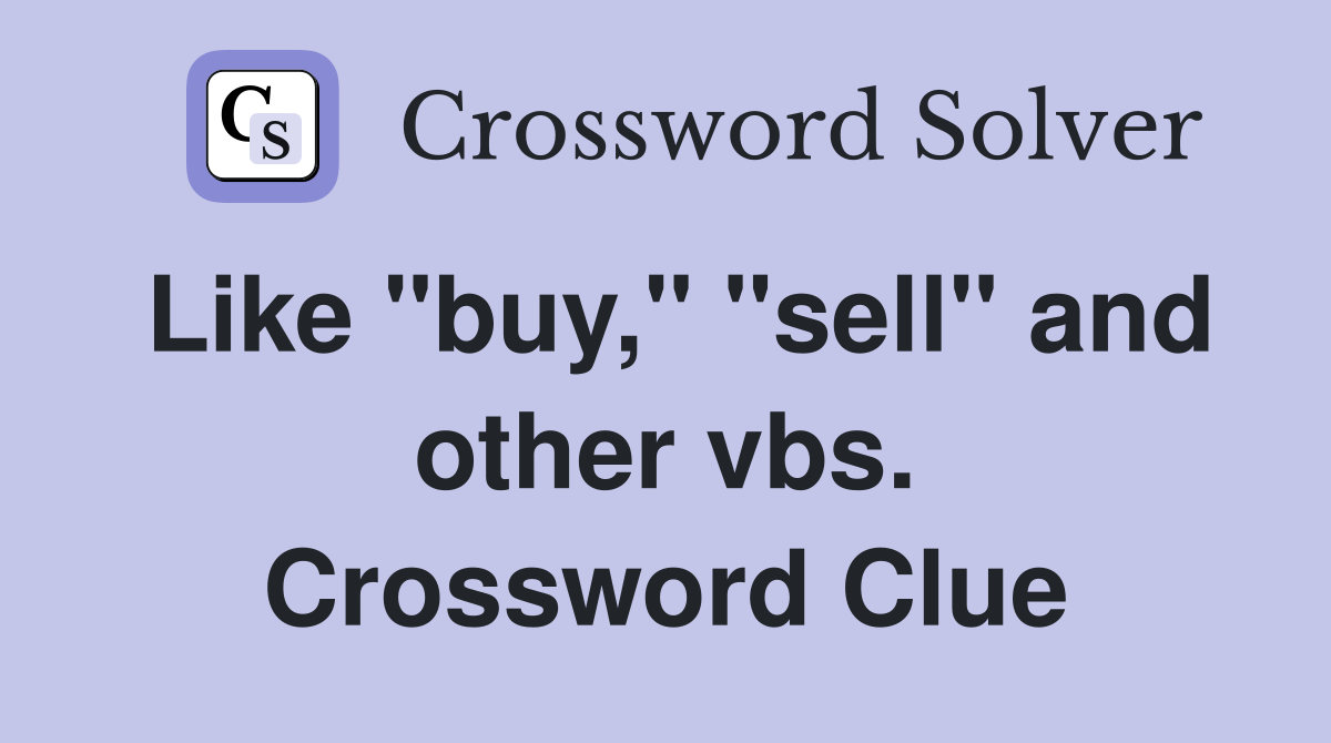 Like "buy," "sell" and other vbs. Crossword Clue