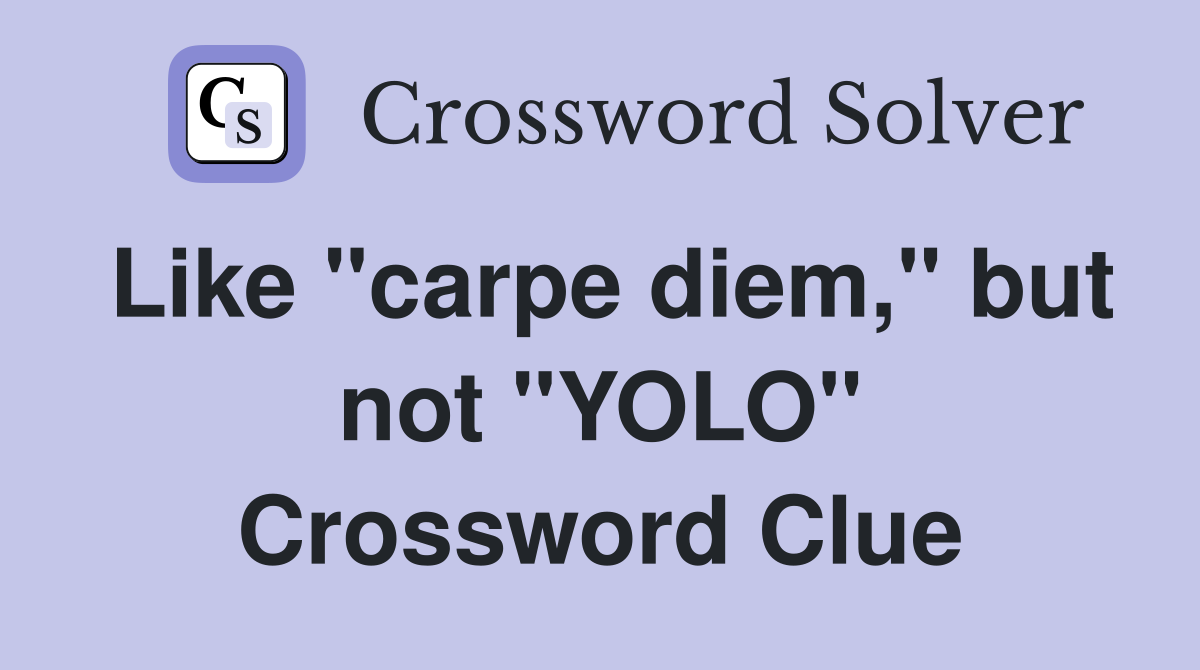 Like "carpe diem," but not "YOLO" Crossword Clue