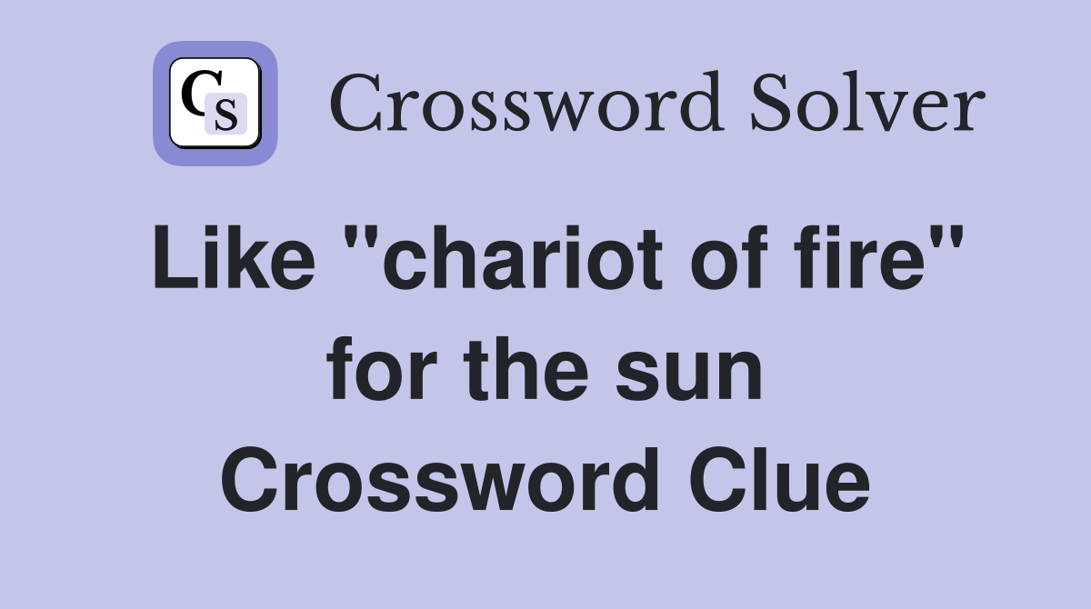 Like "chariot of fire" for the sun Crossword Clue