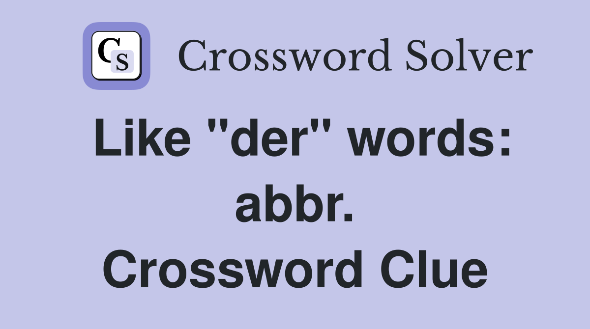 Like "der" words: abbr. Crossword Clue