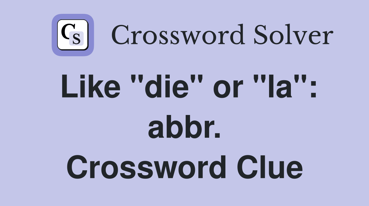 Like "die" or "la": abbr. Crossword Clue