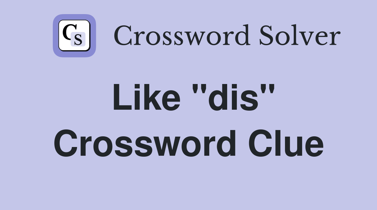 Like "dis" Crossword Clue