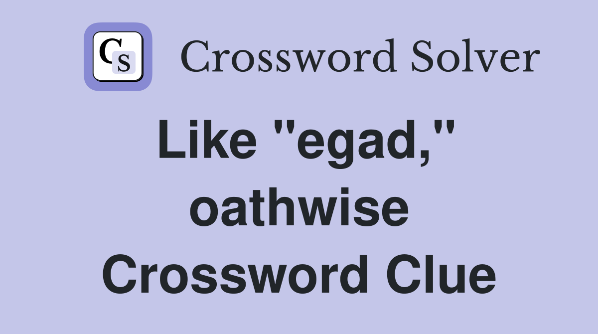 Like "egad," oathwise Crossword Clue
