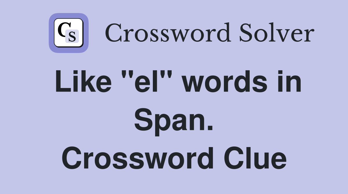 Like "el" words in Span. Crossword Clue