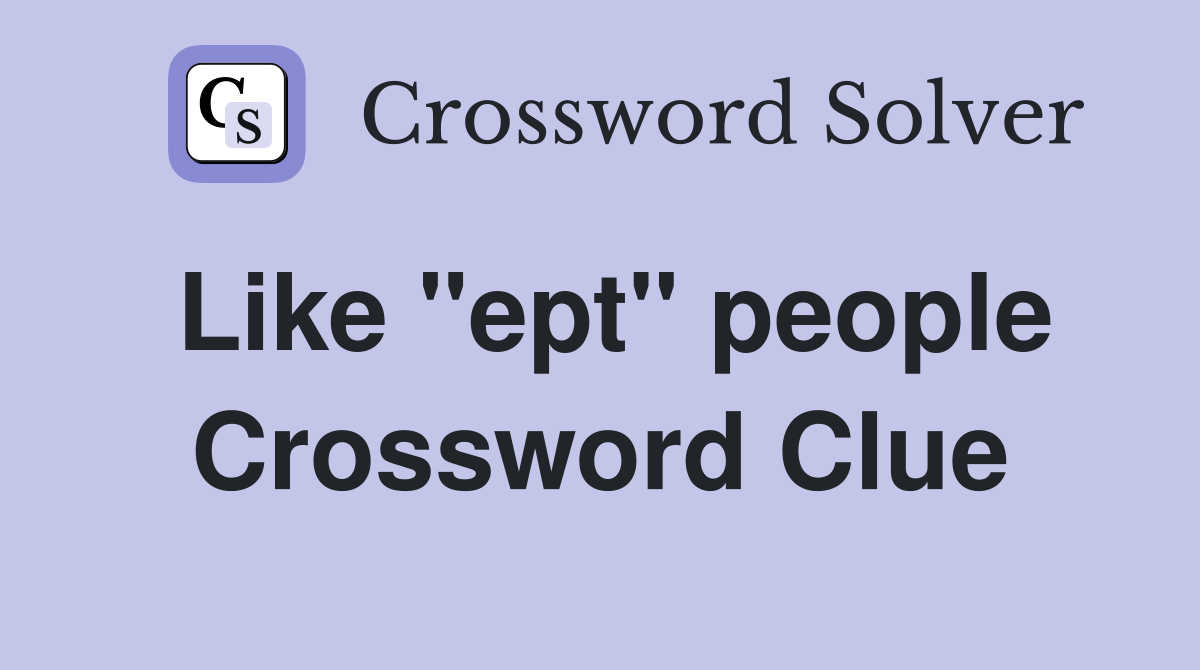Like "ept" people Crossword Clue