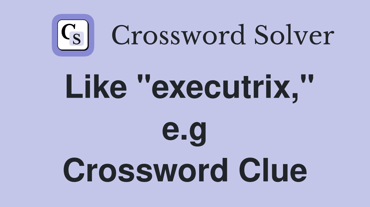 Like "executrix," e.g Crossword Clue