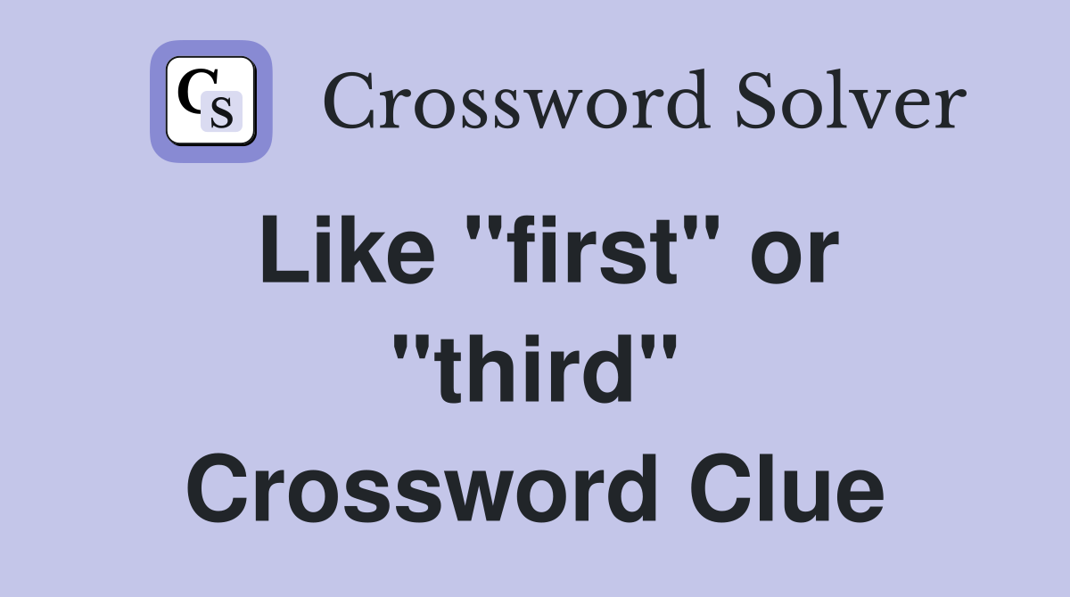 Like "first" or "third" Crossword Clue