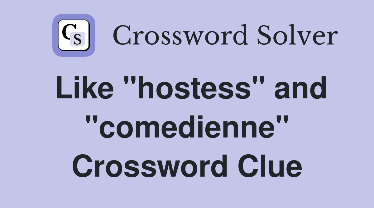 Like "hostess" and "comedienne" Crossword Clue