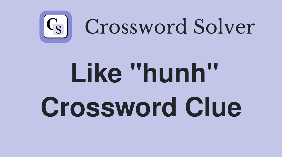 Like "hunh" Crossword Clue