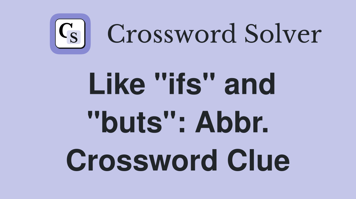 Like "ifs" and "buts": Abbr. Crossword Clue