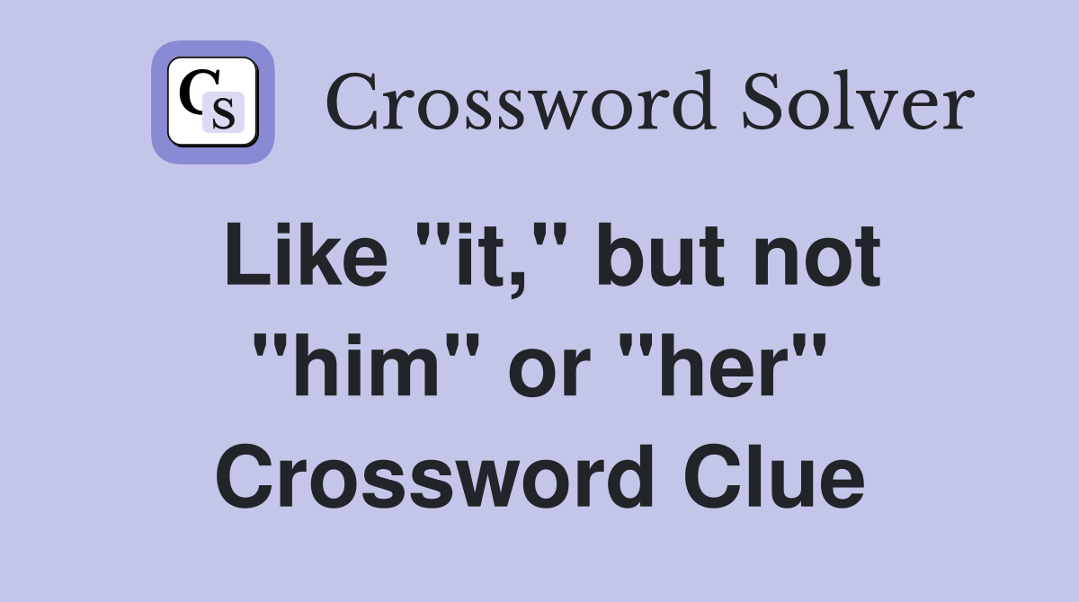 Like "it," but not "him" or "her" Crossword Clue