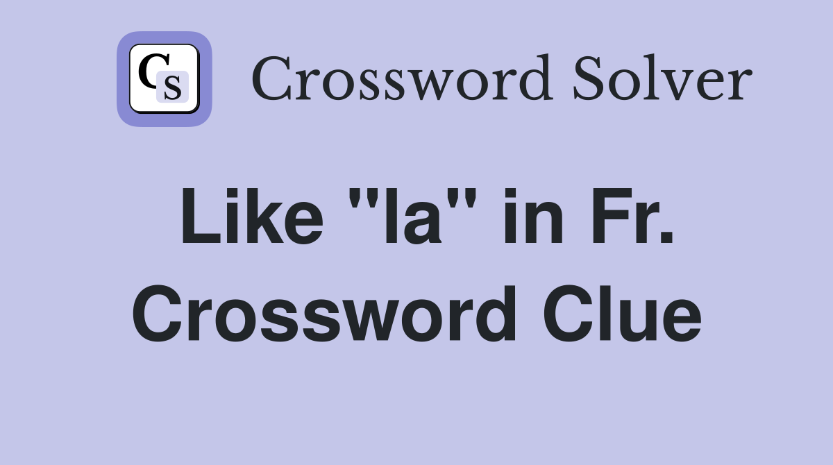 Like "la" in Fr. Crossword Clue