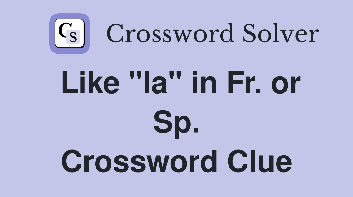 Like "la" in Fr. or Sp. Crossword Clue