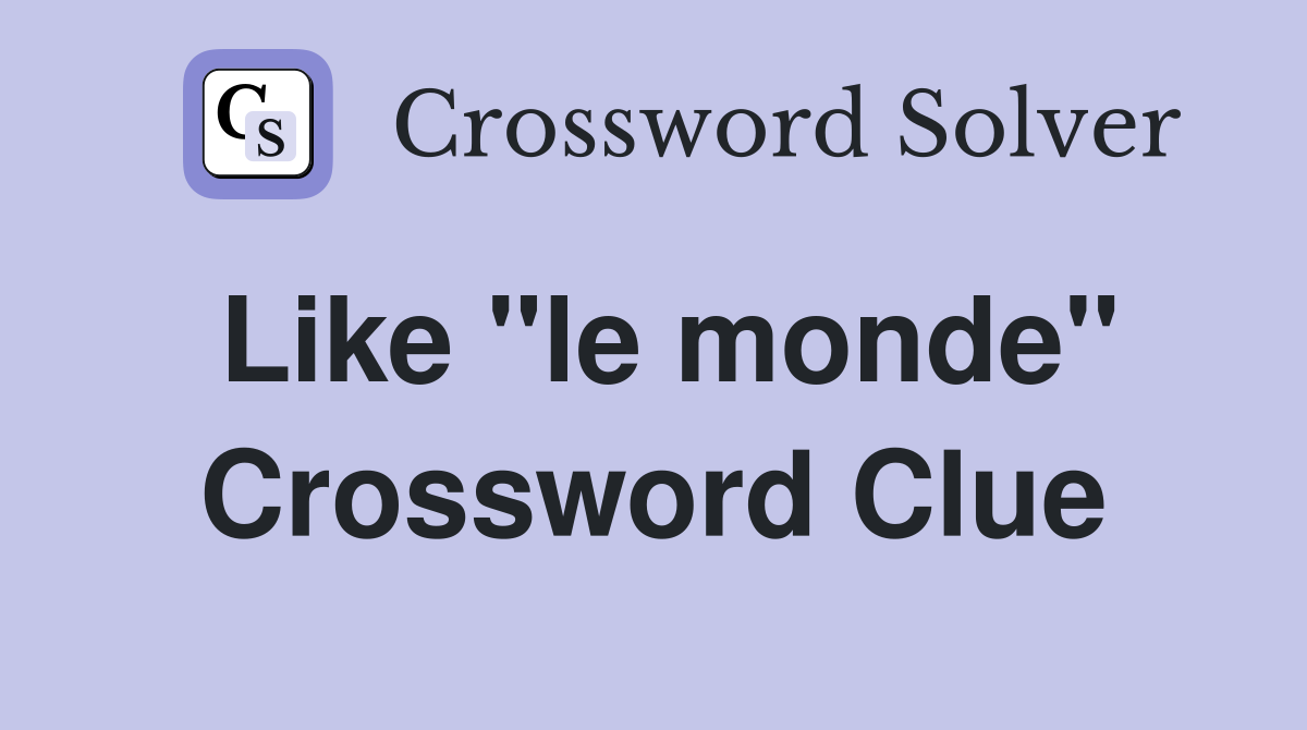 Like "le monde" Crossword Clue