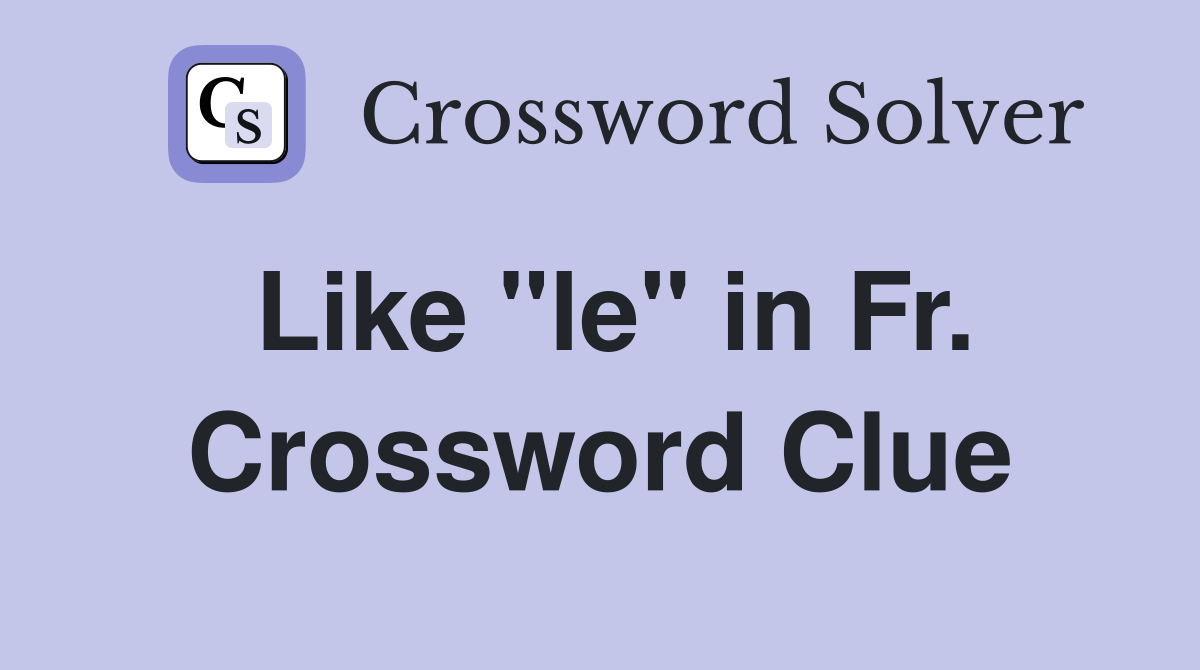 Like "le" in Fr. Crossword Clue