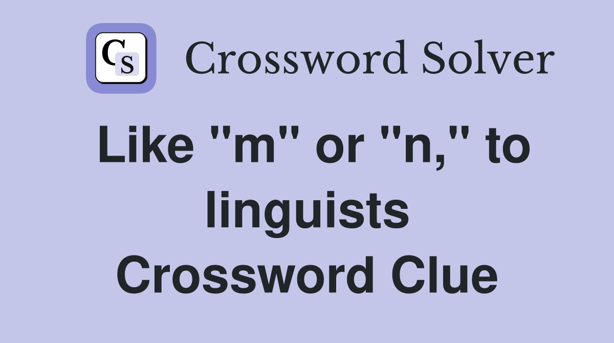 Like "m" or "n," to linguists Crossword Clue