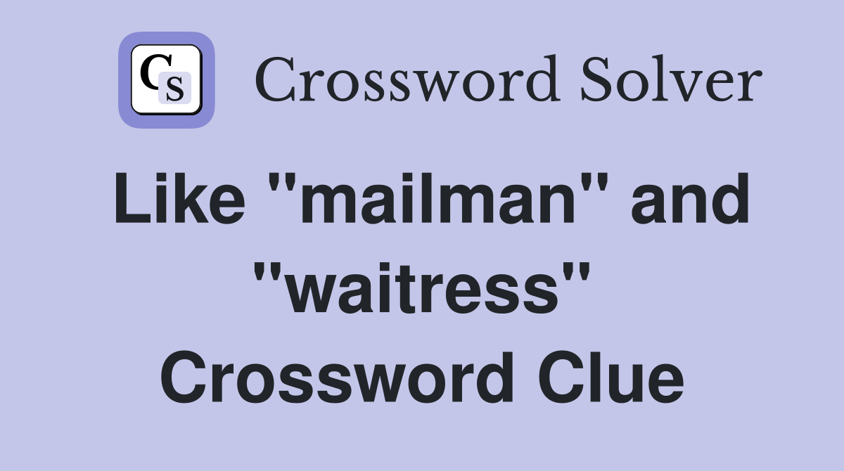 Like "mailman" and "waitress" Crossword Clue