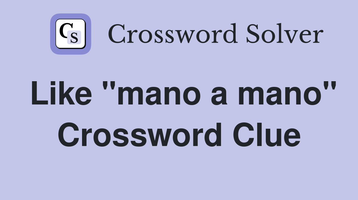 Like "mano a mano" Crossword Clue