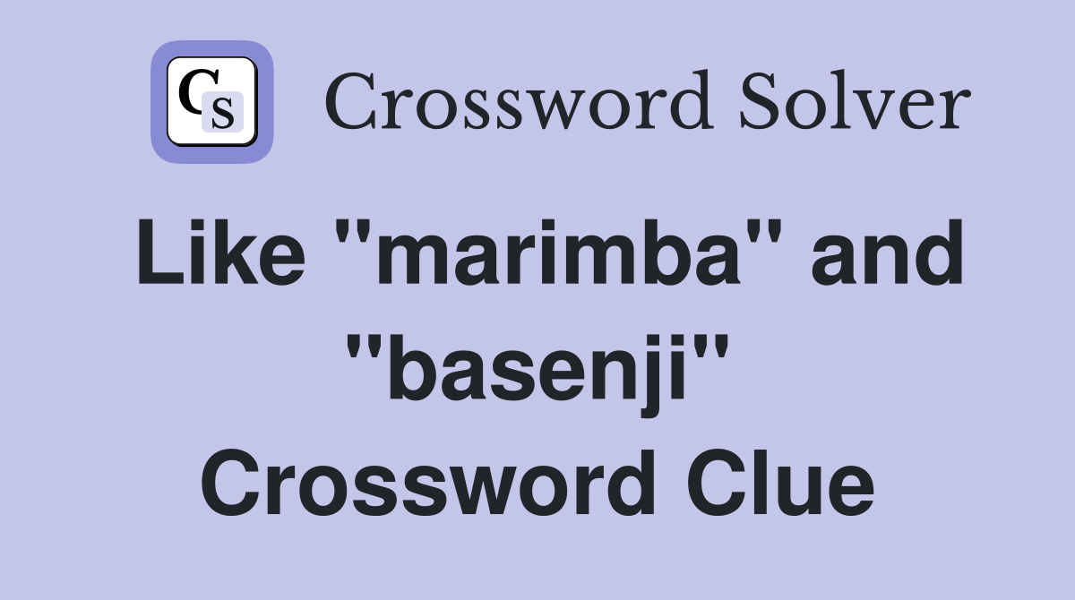 Like "marimba" and "basenji" Crossword Clue