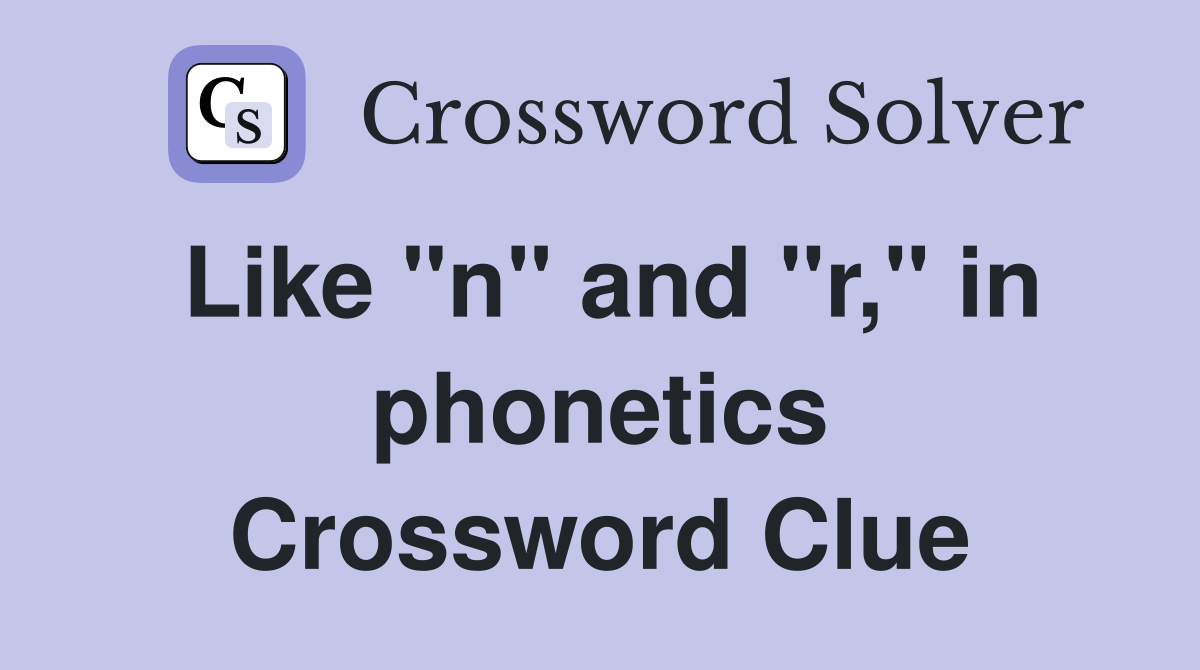 Like "n" and "r," in phonetics Crossword Clue