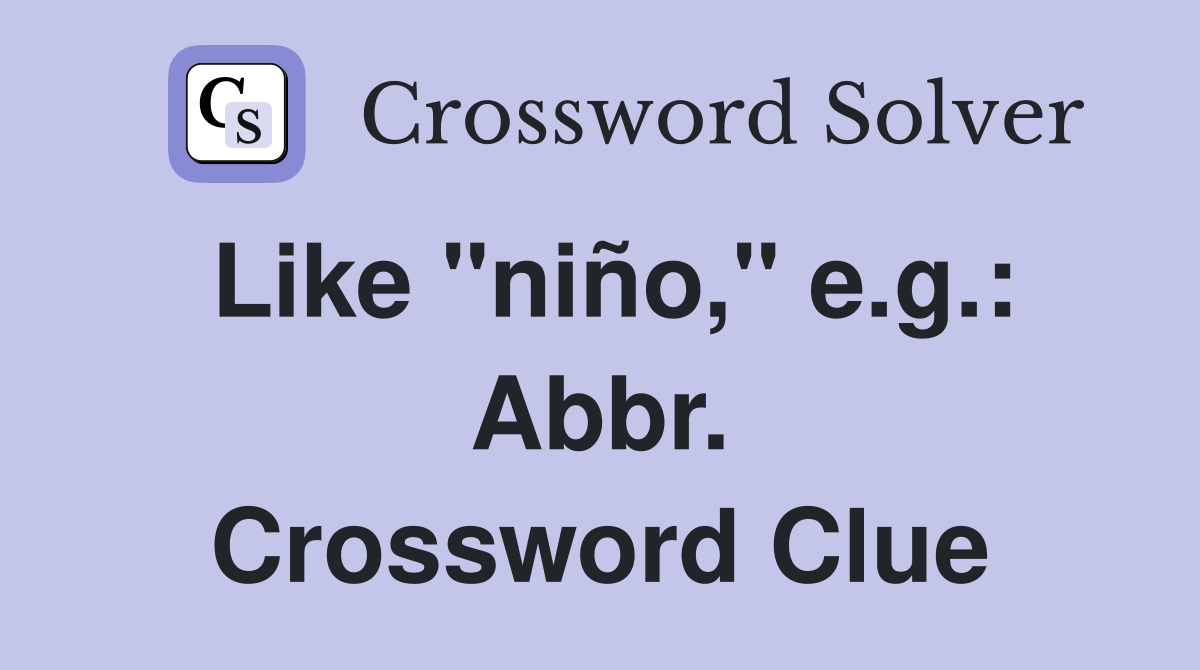 Like "niño," e.g.: Abbr. Crossword Clue
