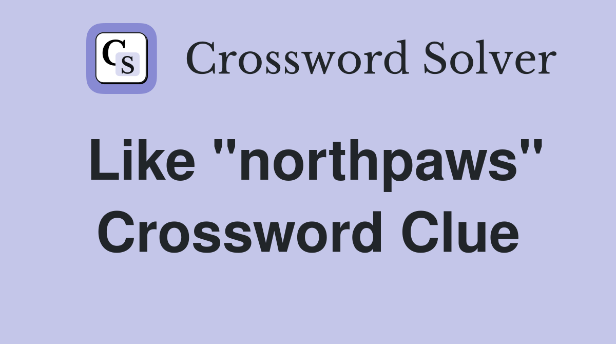 Like "northpaws" Crossword Clue