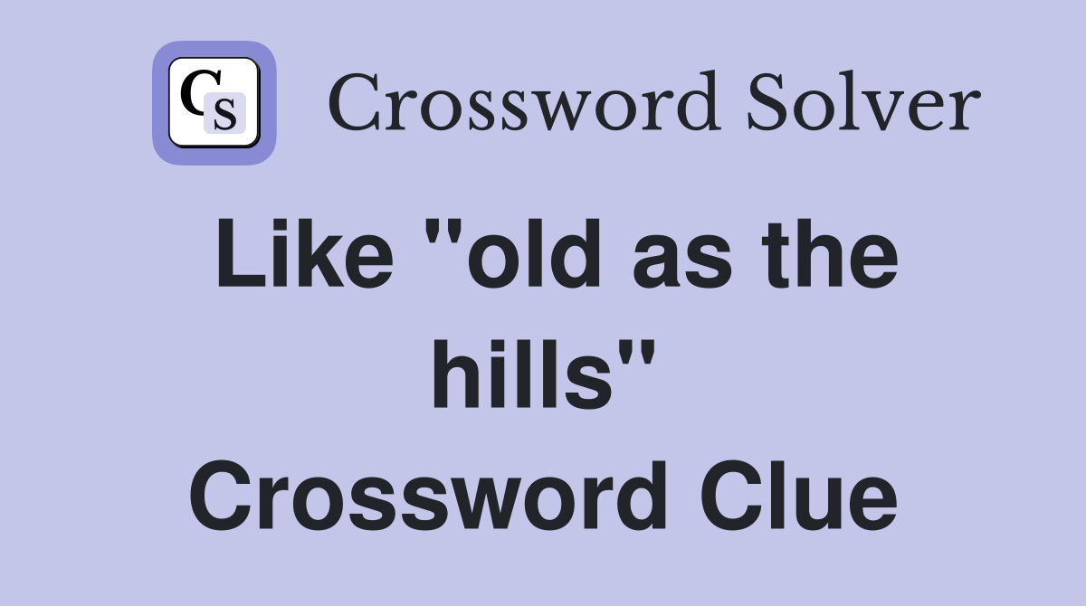 Like "old as the hills" Crossword Clue