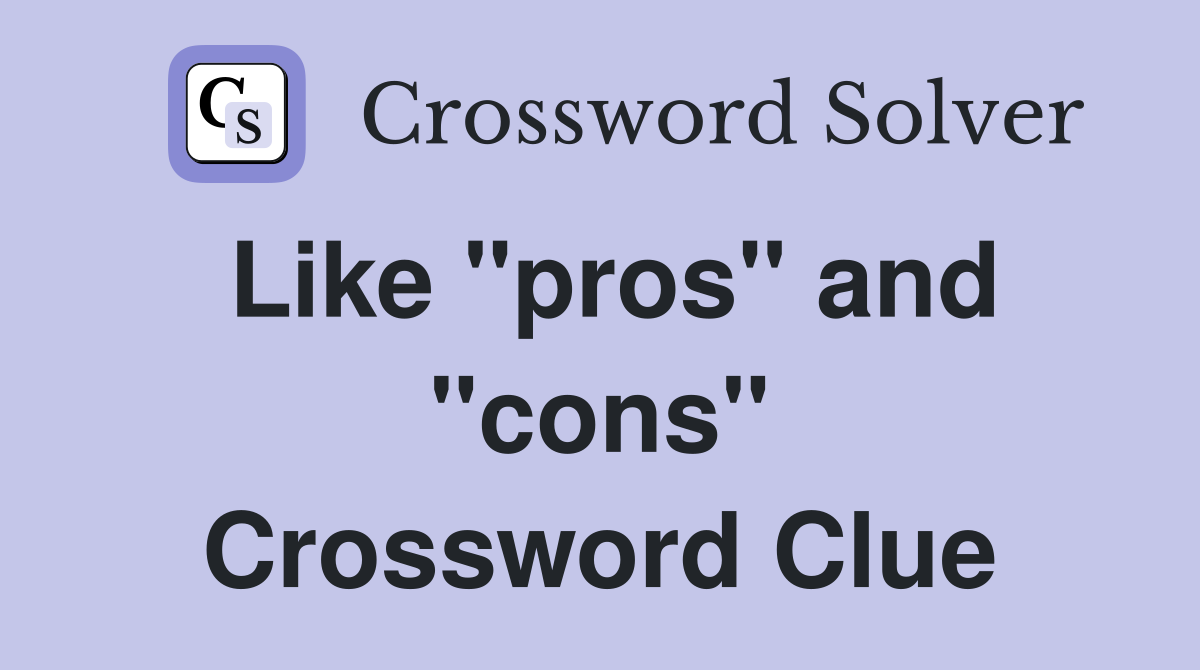 Like "pros" and "cons" Crossword Clue