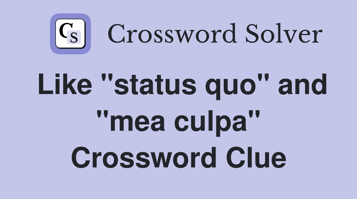 Like "status quo" and "mea culpa" Crossword Clue