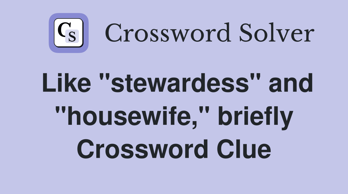 Like "stewardess" and "housewife," briefly Crossword Clue