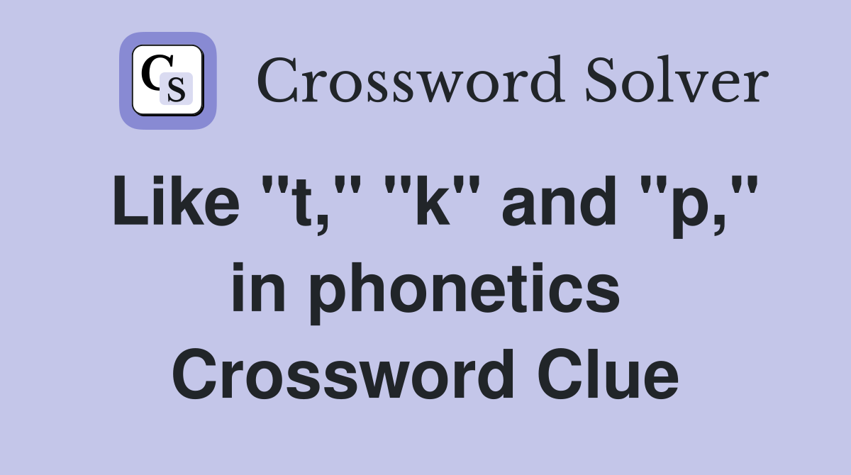 Like "t," "k" and "p," in phonetics Crossword Clue
