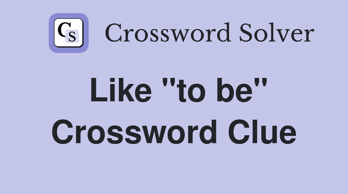 Like "to be" Crossword Clue