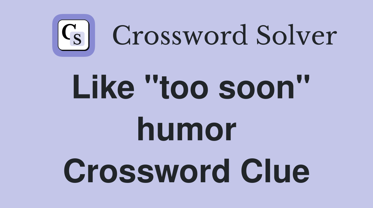 Like "too soon" humor Crossword Clue