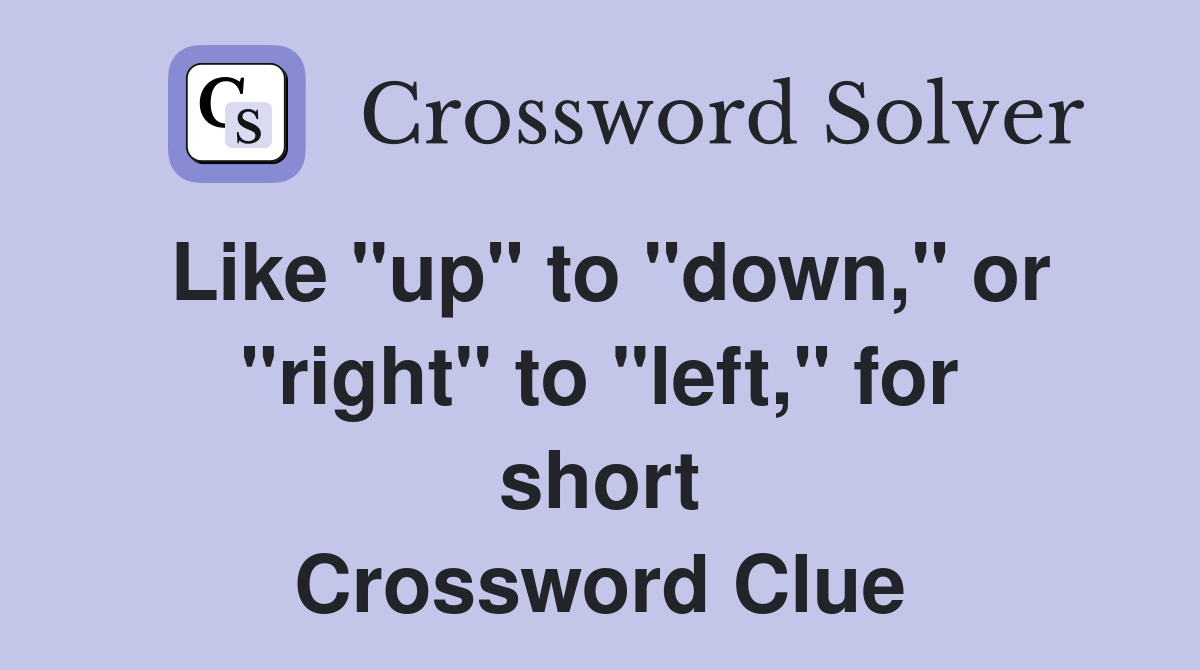 Like "up" to "down," or "right" to "left," for short Crossword Clue