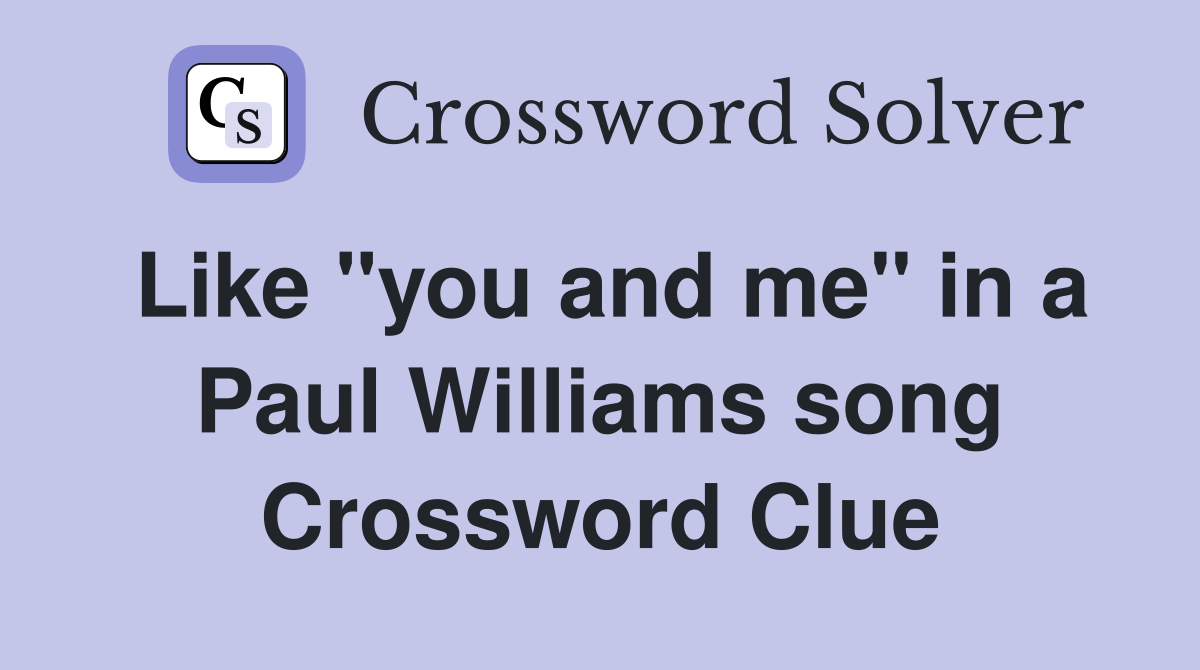 Like "you and me" in a Paul Williams song Crossword Clue
