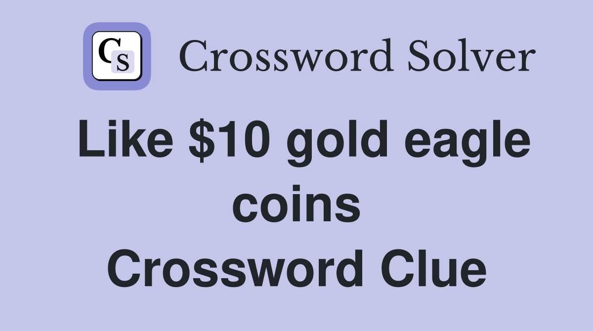 Like $10 gold eagle coins Crossword Clue