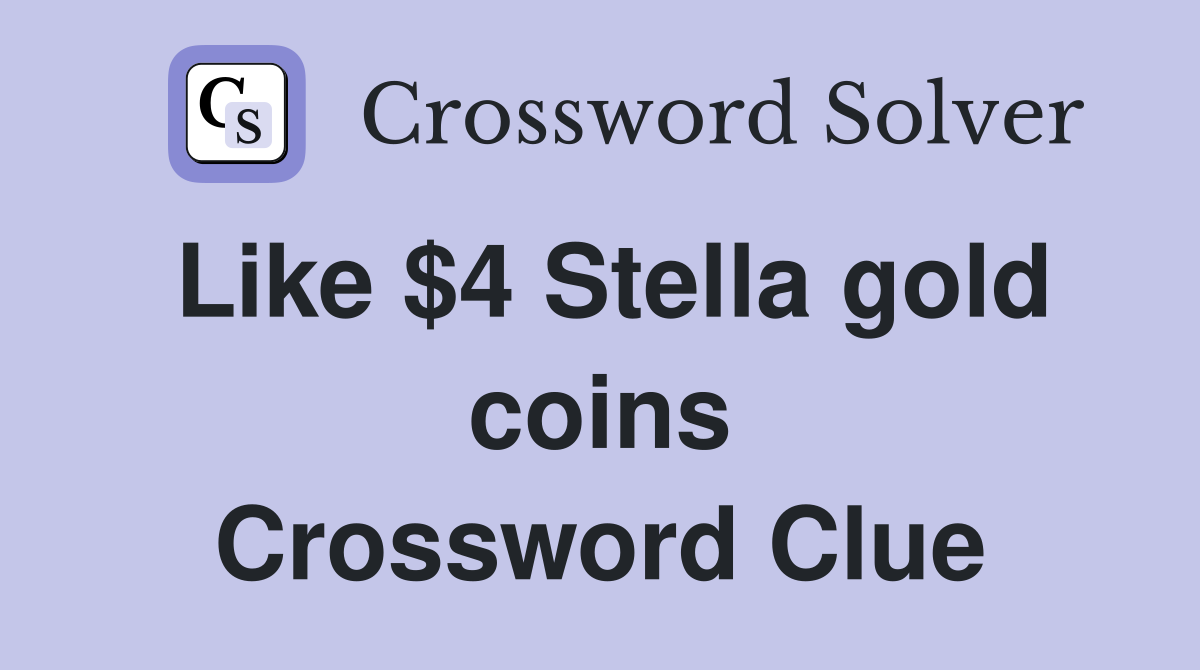Like $4 Stella gold coins Crossword Clue