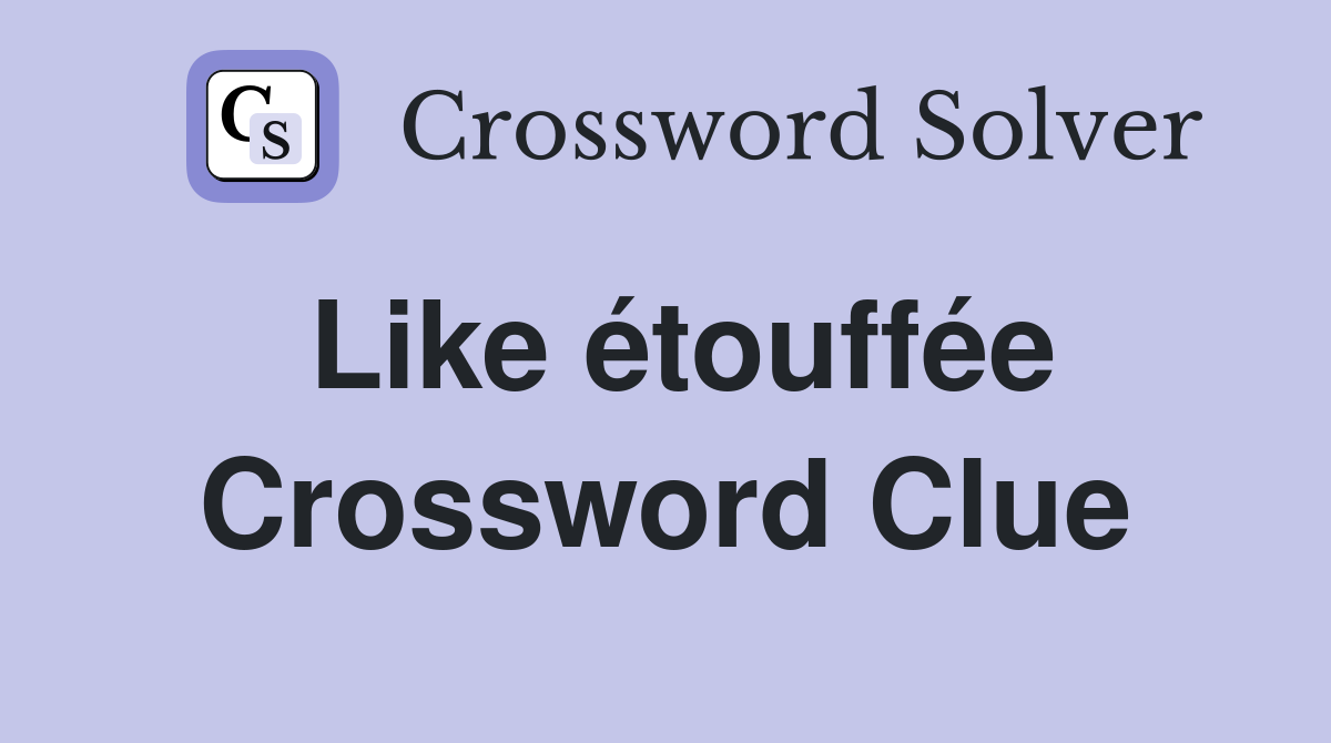 Like étouffée Crossword Clue
