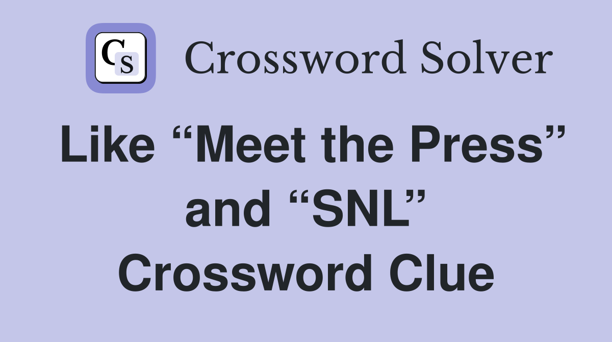 Like “Meet the Press” and “SNL” Crossword Clue