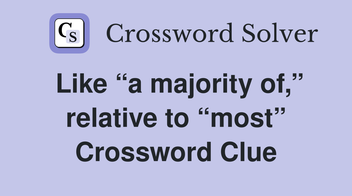 Like “a majority of,” relative to “most” Crossword Clue