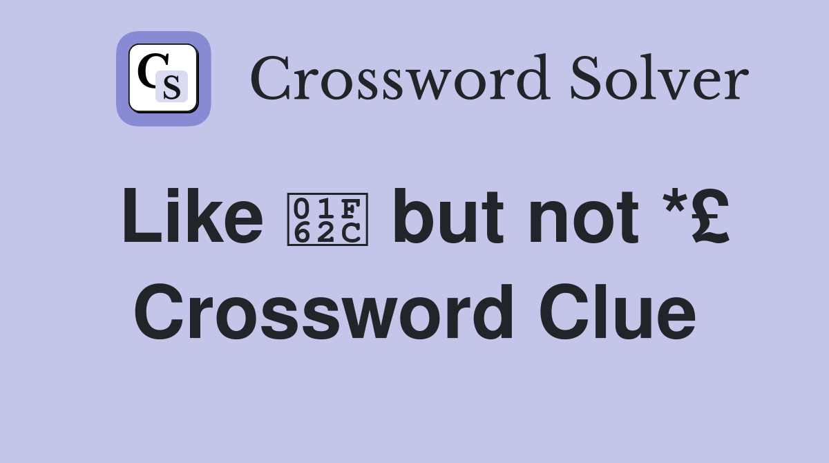 Like 😬 but not *£ Crossword Clue