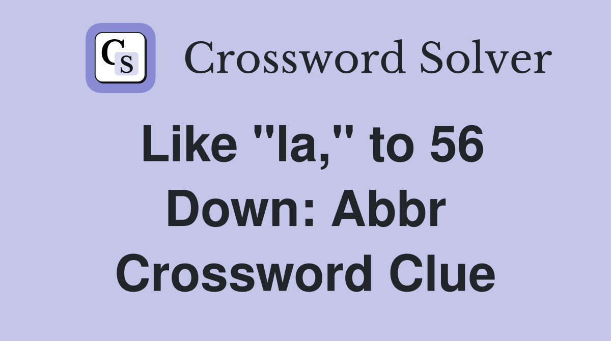 Like ''la,'' to 56 Down: Abbr Crossword Clue