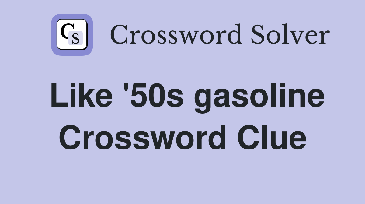 Like '50s gasoline Crossword Clue