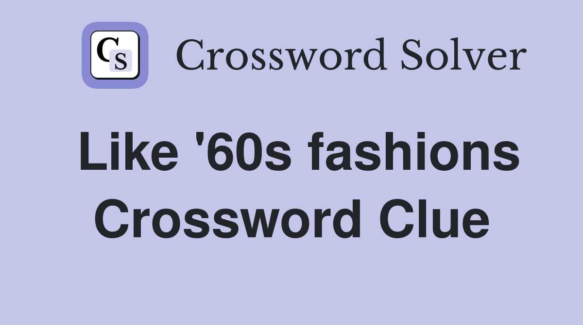 Like '60s fashions Crossword Clue