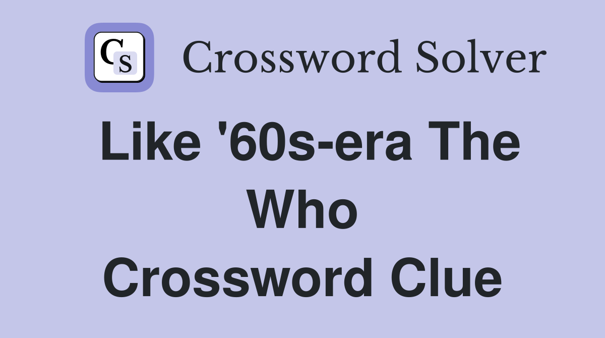 Like '60s-era The Who Crossword Clue
