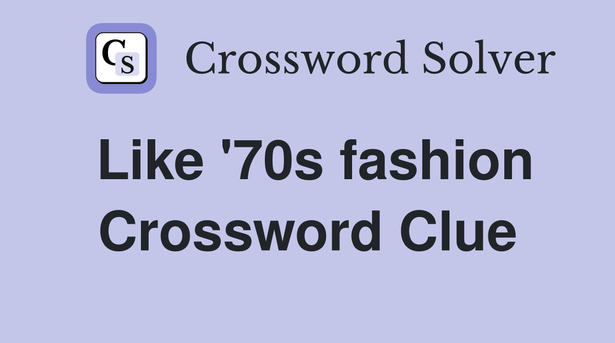 Like '70s fashion Crossword Clue
