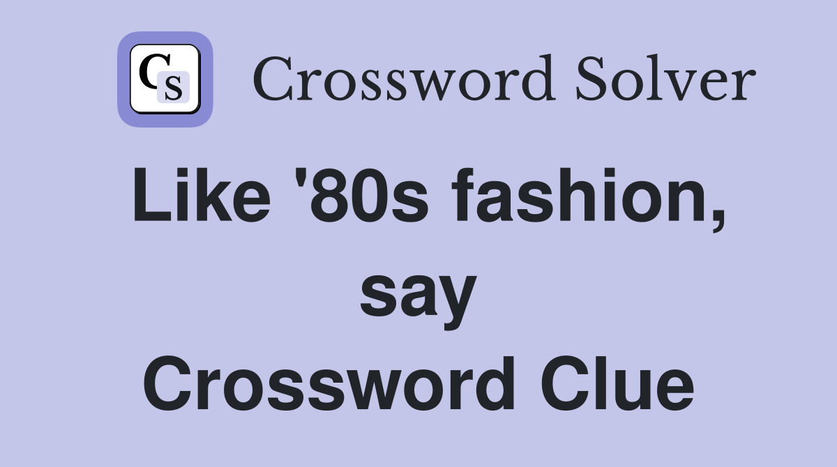 Like '80s fashion, say Crossword Clue