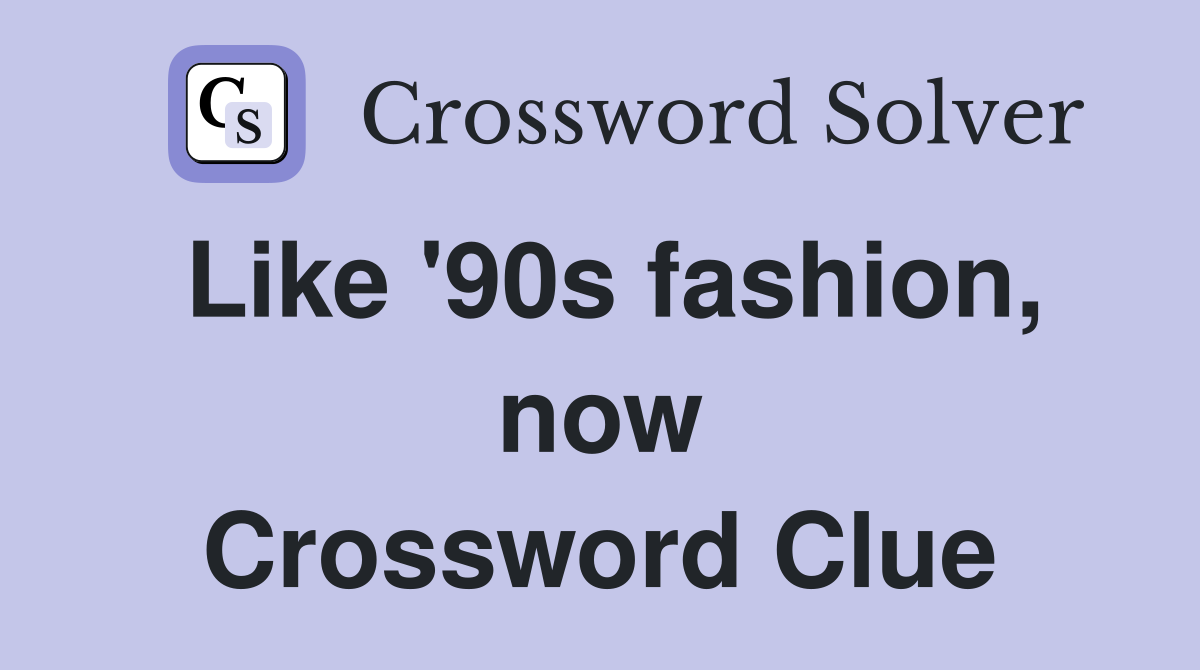 Like '90s fashion, now Crossword Clue