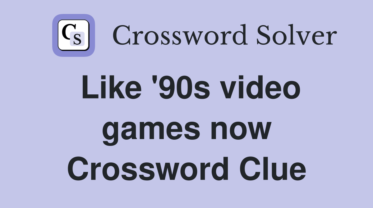 Like '90s video games now Crossword Clue